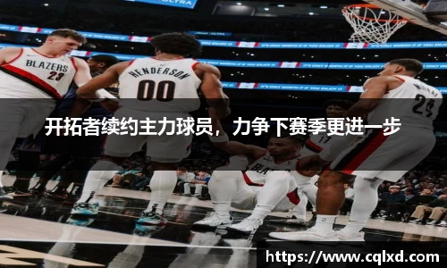 开拓者续约主力球员，力争下赛季更进一步