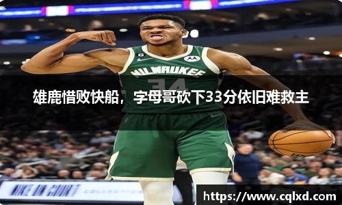 雄鹿惜败快船，字母哥砍下33分依旧难救主